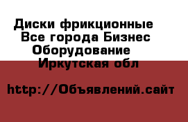 Диски фрикционные. - Все города Бизнес » Оборудование   . Иркутская обл.